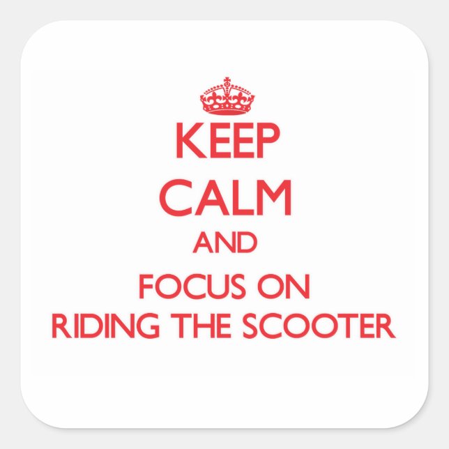 Keep Calm and focus on Riding The Scooter Square Sticker (Front)