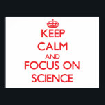 Keep Calm and focus on Science Poster<br><div class="desc">Use the search tool at my store to find other Science merchandise. Keep Calm and focus on Science products available on tshirts, sweatshirts, kids shirts, infant onsies, stickers, magnets, and much more Science clothing fully customisable to your specifications. If you like what you see, please link to my store (www.zazzle.com/shirtsforall)...</div>