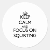 Keep Calm and focus on Squirting