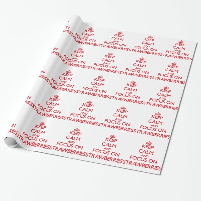 Keep Calm and focus on Strawberries Wrapping Paper (Unrolled)