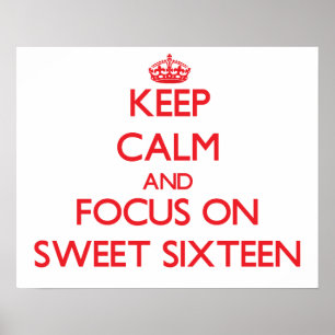 Keep Calm and focus on Sweet Sixteen Poster