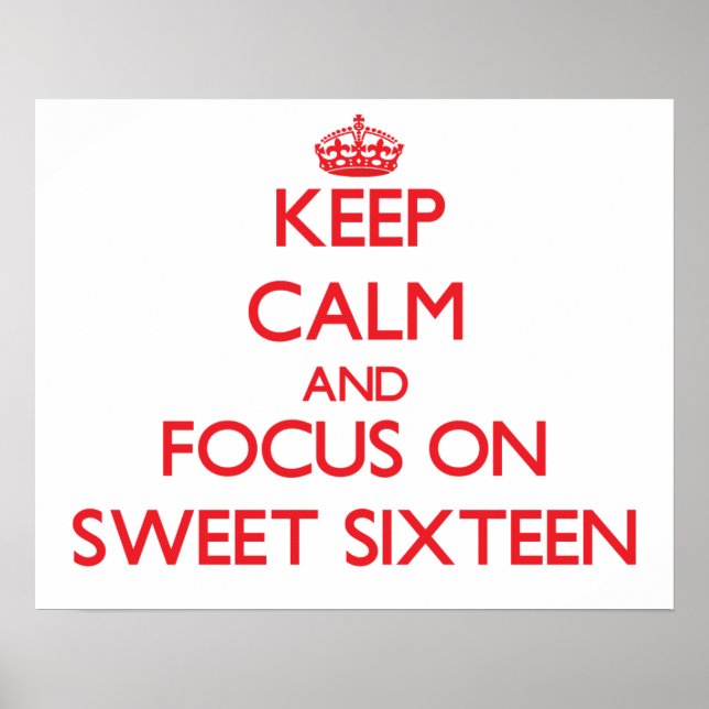 Keep Calm and focus on Sweet Sixteen Poster (Front)