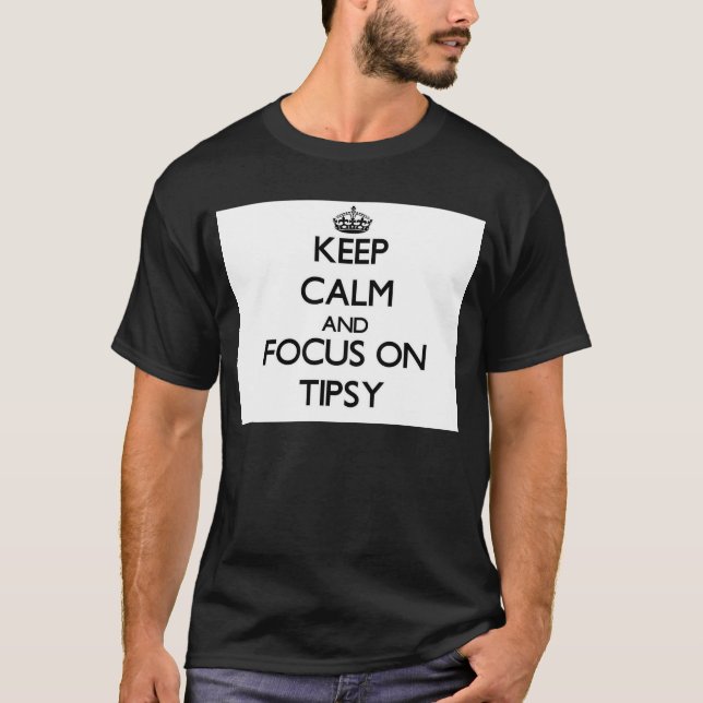 Keep Calm and focus on Tipsy T-Shirt (Front)