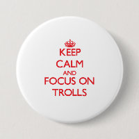Keep Calm and focus on Trolls