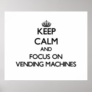 Keep Calm and focus on Vending Machines Poster