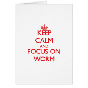 Keep Calm and focus on Worm