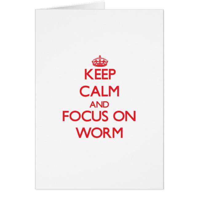 Keep Calm and focus on Worm (Front)