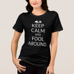 KEEP CALM AND FOOL AROUND Tri-Blend SHIRT