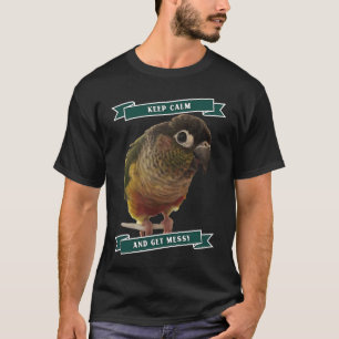 Keep Calm And Get Messy Green Cheek Conure Parrot T-Shirt