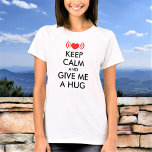 Keep Calm And Give Me A Hug Custom Funny Text T-Shirt<br><div class="desc">Add your text and easily create your personalised Keep Calm t-shirt. Click CUSTOMIZE to change the background colour or text colour. Upload your photo if you want. You can TRANSFER this DESIGN on other Zazzle products and adjust it to fit most of the Zazzle items. You can also click the...</div>