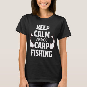 Keep Calm And Go Carp Fishing - Funny Fishing Sayi T-Shirt
