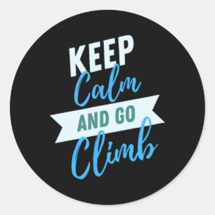 Keep Calm And Go Climb Inspirational Adventure  Classic Round Sticker