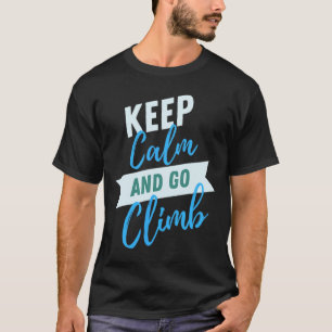 Keep Calm And Go Climb Inspirational Adventure T-Shirt
