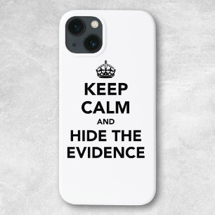 Keep Calm and Hide The Evidence iPhone 13 Case