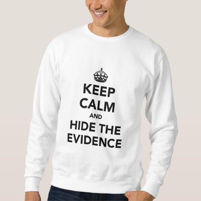 Keep Calm and Hide The Evidence Sweatshirt (Front)