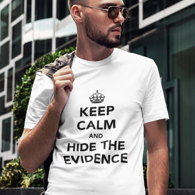 Keep Calm and Hide The Evidence T-Shirt (Creator Uploaded)