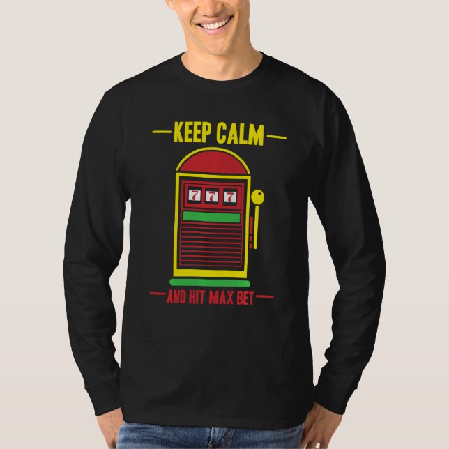 Keep Calm And Hit Max Bet Slot Machine T-Shirt (Front)