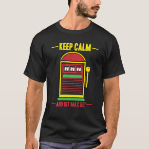 Keep Calm And Hit Max Bet Slot Machine T-Shirt
