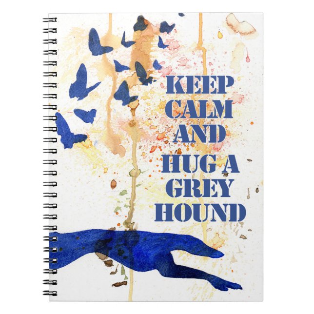 Keep Calm and Hug a Greyhound (a406) Spiral Notebook (Front)