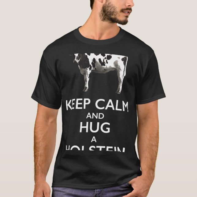 Keep Calm And Hug A Holstein For Cow T-Shirt (Front)