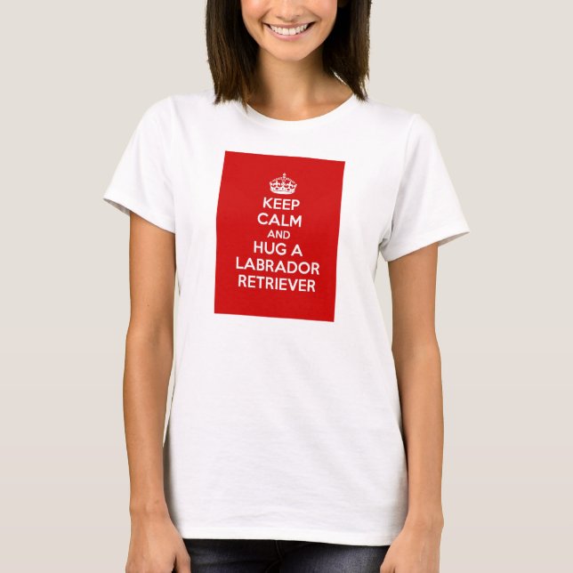 Keep Calm and Hug a Labrador Retriever T-Shirt (Front)