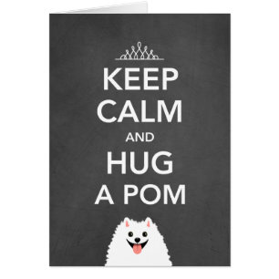 Keep Calm and Hug a Pom - Pomeranian