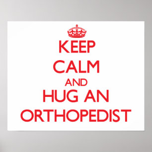 Keep Calm and Hug an Orthopaedist Poster