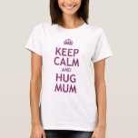 Keep Calm and Hug Mum T-Shirt<br><div class="desc">Keep Calm and Hug Mum.  A design for mums everywhere,  in the style of the vintage "keep calm and carry on" posters.</div>