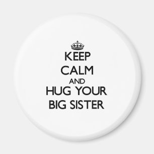 Keep Calm and Hug your Big Sister Magnet