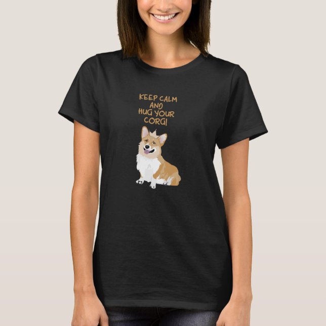 Keep Calm And Hug Your Corgi - Cute Funny Dog T-Shirt (Front)