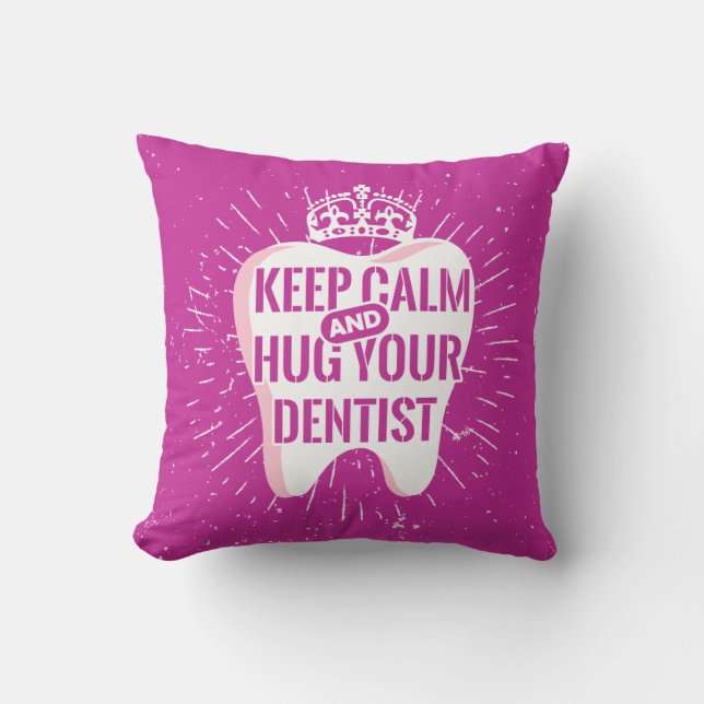 Keep Calm And Hug Your Dentist Cushion (Front)