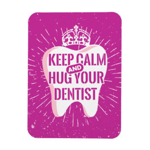 Keep Calm And Hug Your Dentist Magnet