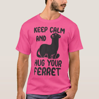 Keep calm and hug your ferret quote T-Shirt