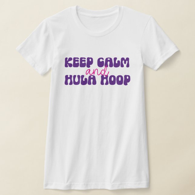 Keep Calm and Hula Hoop Shirt (Laydown)
