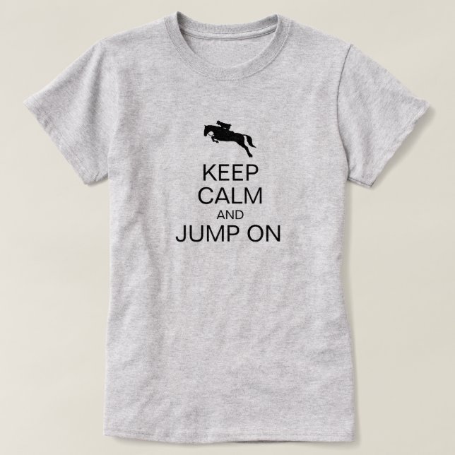 KEEP CALM AND JUMP ON Hunt Seat Rider Equestrian T-Shirt (Design Front)