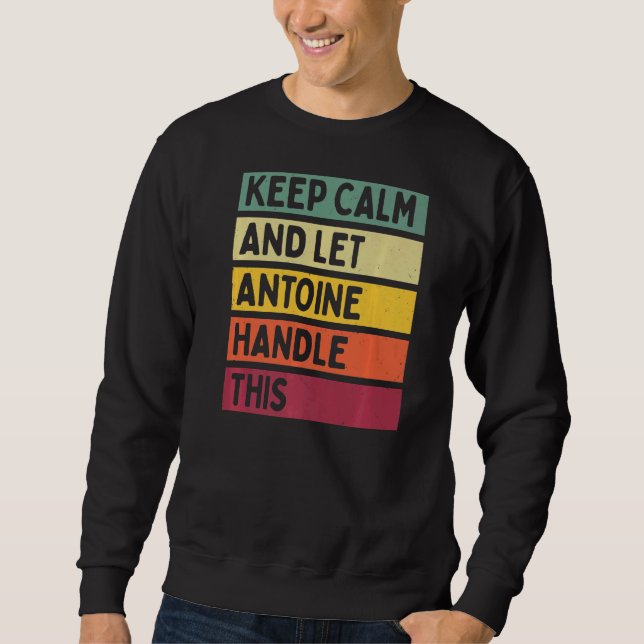 Keep Calm And Let Antoine Handle This  Retro Quote Sweatshirt (Front)