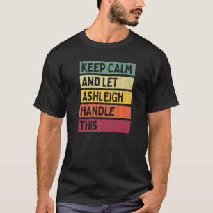 Keep Calm And Let Ashleigh Handle This Quote Retr T-Shirt