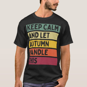 Keep Calm And Let Autumn Handle This Funny Quote R T-Shirt