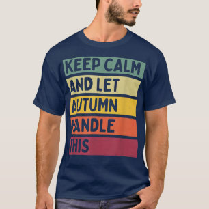 Keep Calm And Let Autumn Handle This Funny Quote R T-Shirt