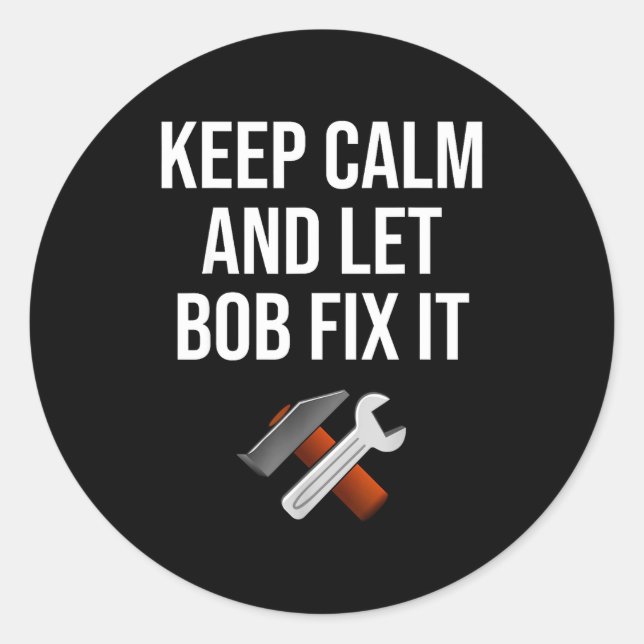 Keep Calm And Let Bob Fix It Funny D Name Gift  Classic Round Sticker (Front)