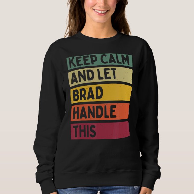 Keep Calm And Let Brad Handle This  Retro Quote Sweatshirt (Front)