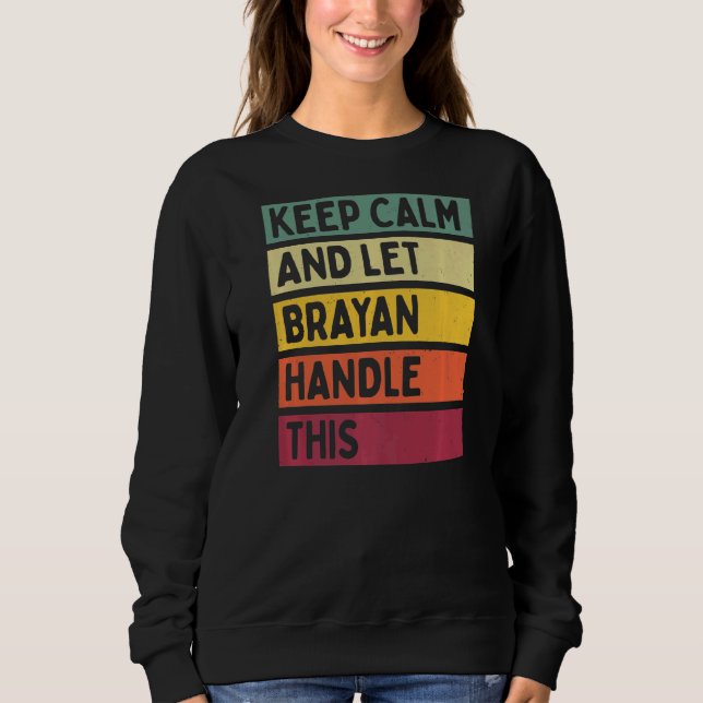 Keep Calm And Let Brayan Handle This  Retro Quote Sweatshirt (Front)