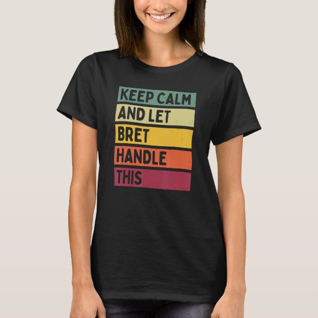 Keep Calm And Let Bret Handle This  Retro Quote T-Shirt (Front)