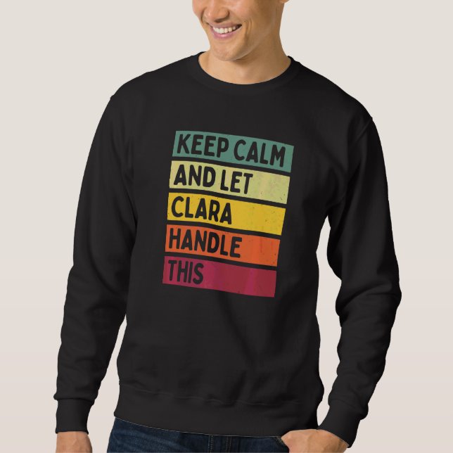 Keep Calm And Let Clara Handle This  Quote Retro Sweatshirt (Front)