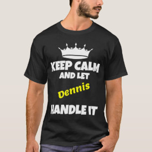 Keep calm and let dennis do it funny sarcastic hum T-Shirt