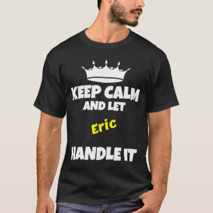 Keep calm and let eric do it funny sarcastic humou T-Shirt