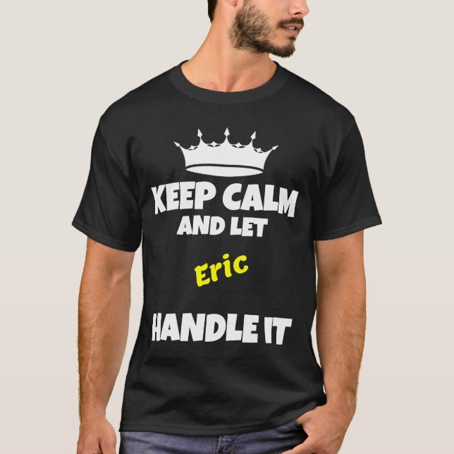 Keep calm and let eric do it funny sarcastic humou T-Shirt (Front)