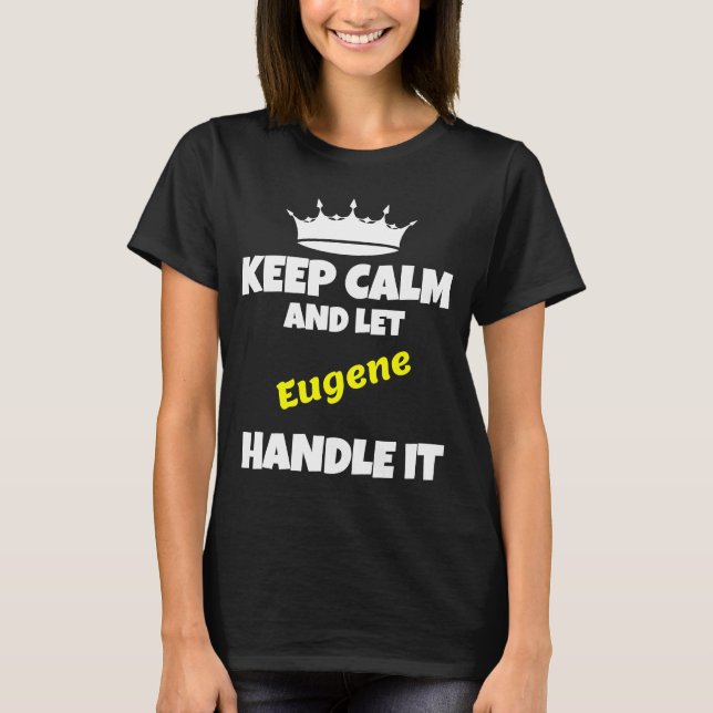 Keep calm and let eugene do it funny sarcastic hum T-Shirt (Front)