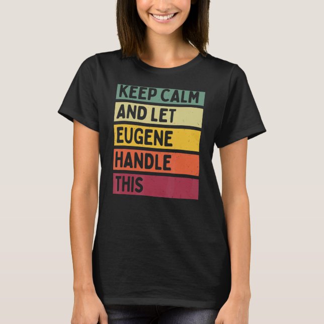 Keep Calm And Let Eugene Handle This  Retro Quote T-Shirt (Front)