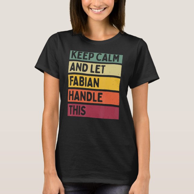 Keep Calm And Let Fabian Handle This  Retro Quote T-Shirt (Front)